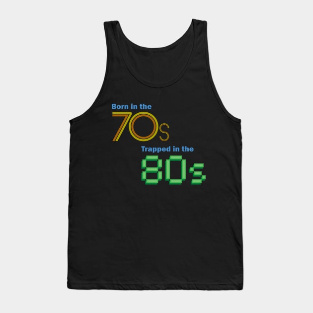 Born in the 70s, Trapped in the 80s Tank Top by GloopTrekker